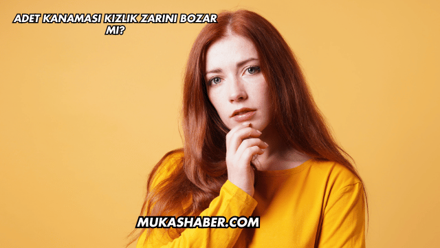 Adet Kanaması Kızlık Zarını Bozar mı?