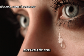 Ağlamak Abdesti Bozar mı?