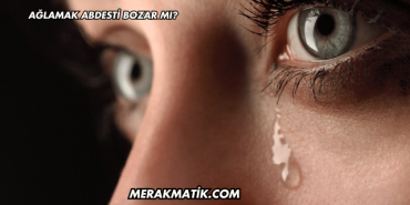 Ağlamak Abdesti Bozar mı?