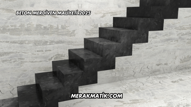 Beton Merdiven Maliyeti 2025