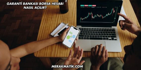 Garanti Bankası Borsa Hesabı Nasıl Açılır?