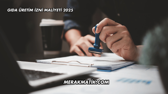 Gıda Üretim İzni Maliyeti 2025