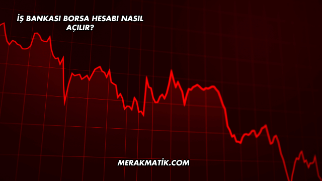 İş Bankası Borsa Hesabı Nasıl Açılır?