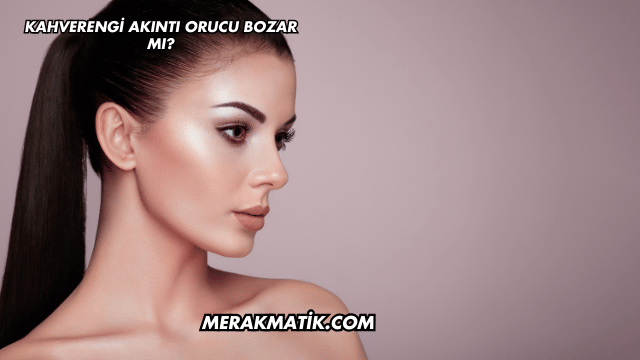 Kahverengi Akıntı Orucu Bozar mı?
