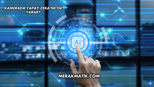 Kamerada Yapay Zeka Ne İşe Yarar?