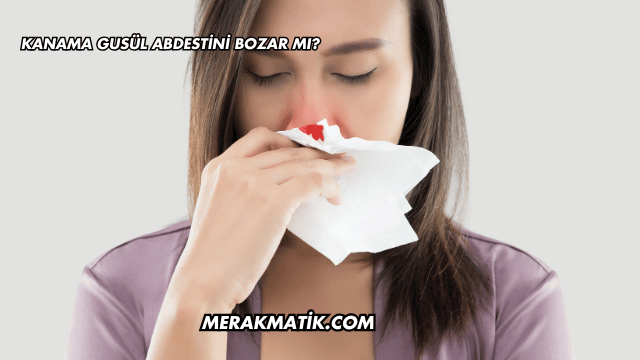 Kanama Gusül Abdestini Bozar mı?
