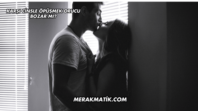 Karşı Cinsle Öpüşmek Orucu Bozar mı?