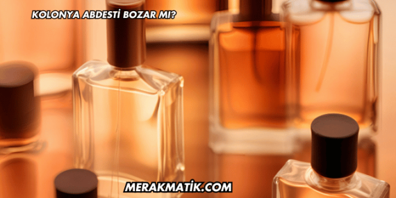 Kolonya Abdesti Bozar mı?