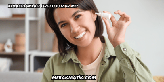 Kulak Damlası Orucu Bozar mı?