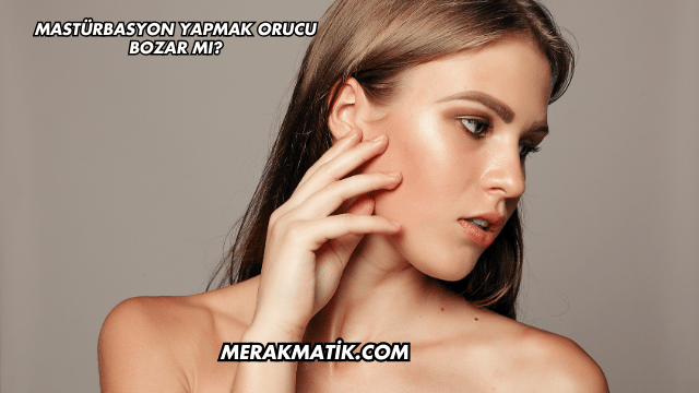 Mastürbasyon Yapmak Orucu Bozar mı?