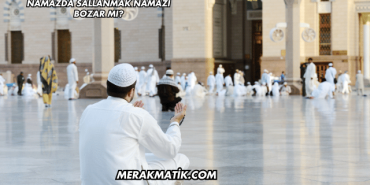 Namazda Sallanmak Namazı Bozar mı?