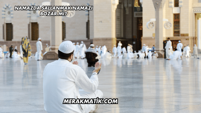 Namazda Sallanmak Namazı Bozar mı?
