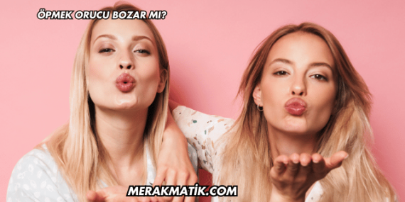 Öpmek Orucu Bozar mı?