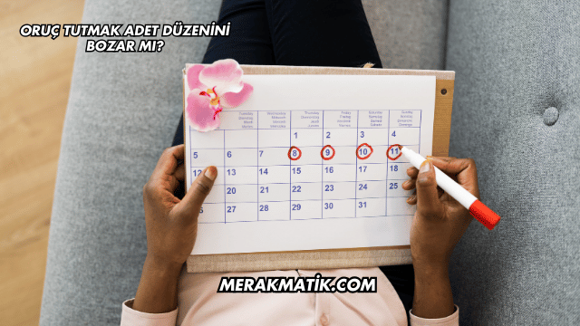 Oruç Tutmak Adet Düzenini Bozar mı?