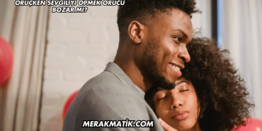 Oruçken Sevgiliyi Öpmek Orucu Bozar mı?