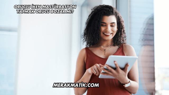 Oruçlu İken Mastürbasyon Yapmak Orucu Bozar mı?