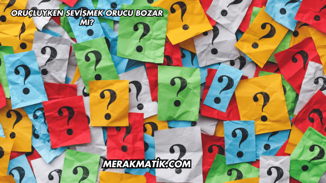Oruçluyken Sevişmek Orucu Bozar mı?
