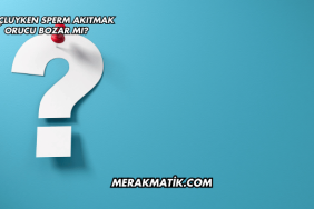 Oruçluyken Sperm Akıtmak Orucu Bozar mı?