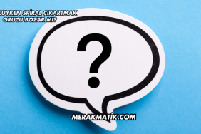 Oruçluyken Spiral Çıkartmak Orucu Bozar mı?