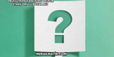 Oruçluyken Yanlışlıkla Küfür Etmek Orucu Bozar mı?