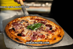Pizzacı Açma Maliyeti 2025