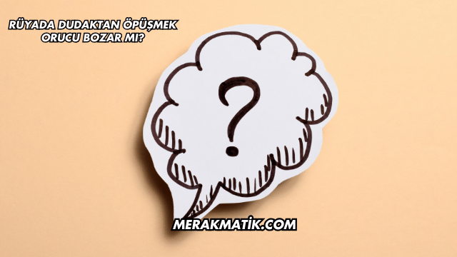 Rüyada Dudaktan Öpüşmek Orucu Bozar mı?