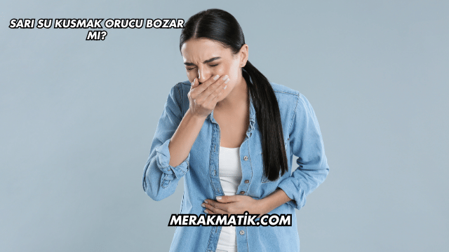 Sarı Su Kusmak Orucu Bozar mı?