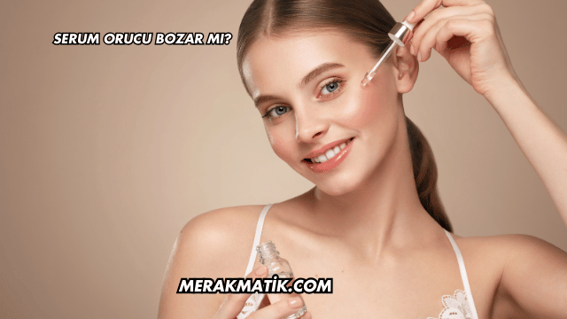 Serum Orucu Bozar mı?