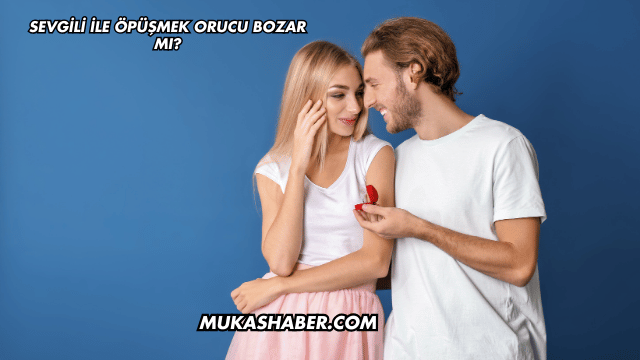 Sevgili ile Öpüşmek Orucu Bozar mı?