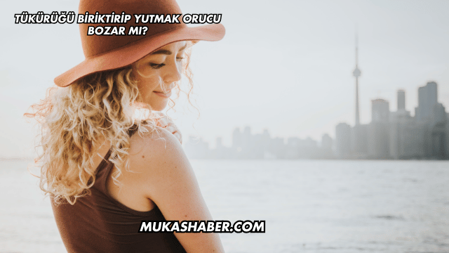 Tükürüğü Biriktirip Yutmak Orucu Bozar mı?