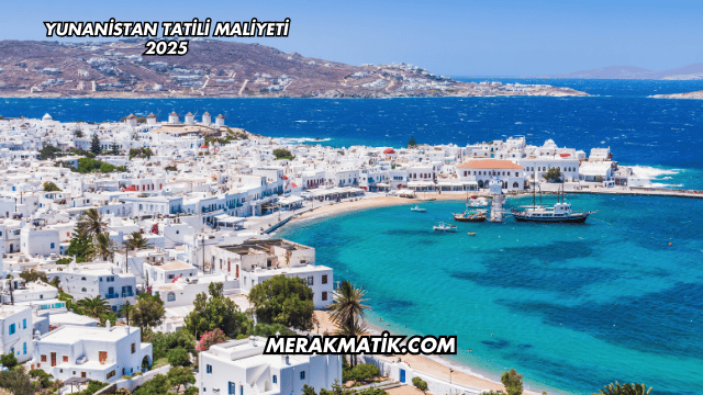 Yunanistan Tatili Maliyeti 2025