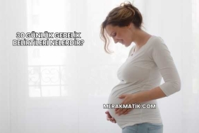 30 Günlük Gebelik Belirtileri Nelerdir?