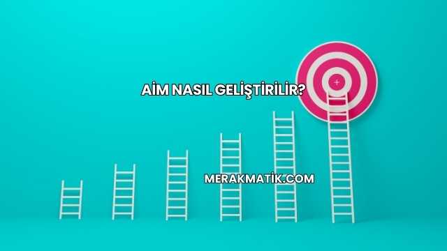 Aim Nasıl Geliştirilir?