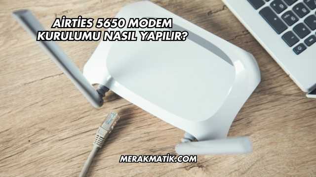 Airties 5650 Modem Kurulumu Nasıl Yapılır?
