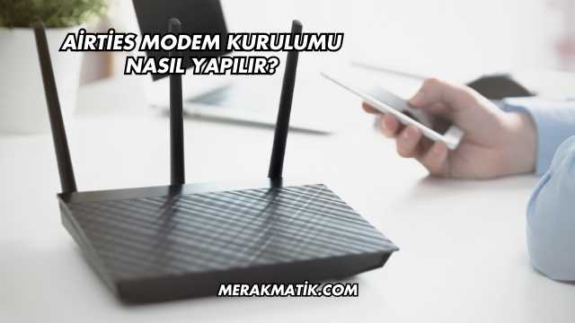 Airties Modem Kurulumu Nasıl Yapılır?