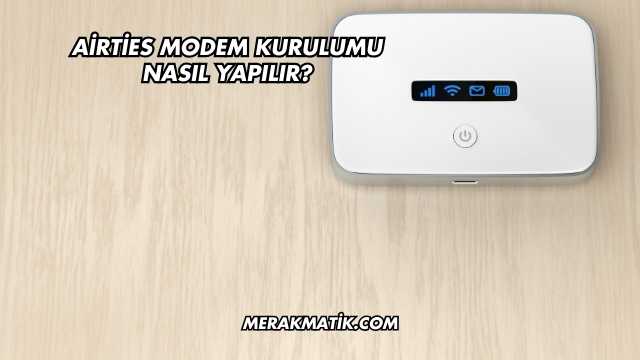 Airties Modem Kurulumu Nasıl Yapılır?