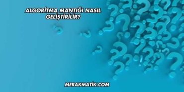 Algoritma Mantığı Nasıl Geliştirilir?