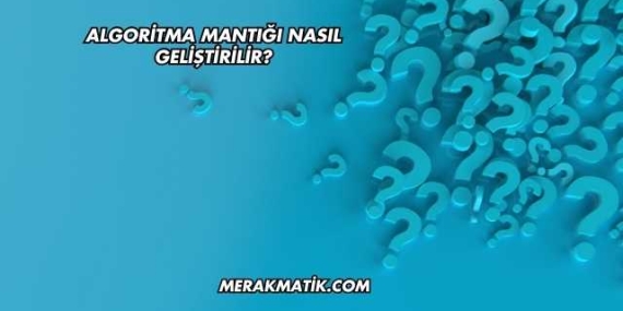 Algoritma Mantığı Nasıl Geliştirilir?