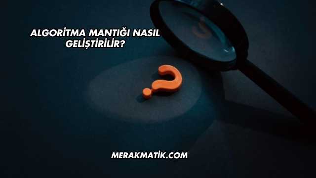 Algoritma Mantığı Nasıl Geliştirilir?