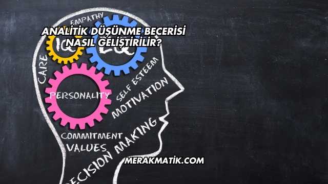 Analitik Düşünme Becerisi Nasıl Geliştirilir?