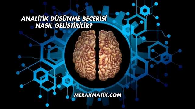 Analitik Düşünme Becerisi Nasıl Geliştirilir?