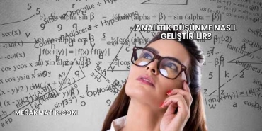 Analitik Düşünme Nasıl Geliştirilir?