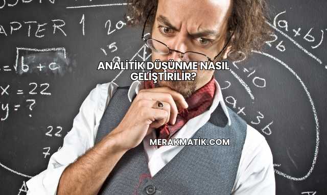 Analitik Düşünme Nasıl Geliştirilir?
