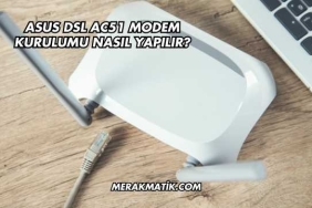 Asus DSL AC51 Modem Kurulumu Nasıl Yapılır?