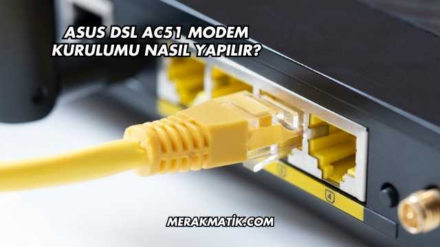 Asus DSL AC51 Modem Kurulumu Nasıl Yapılır?