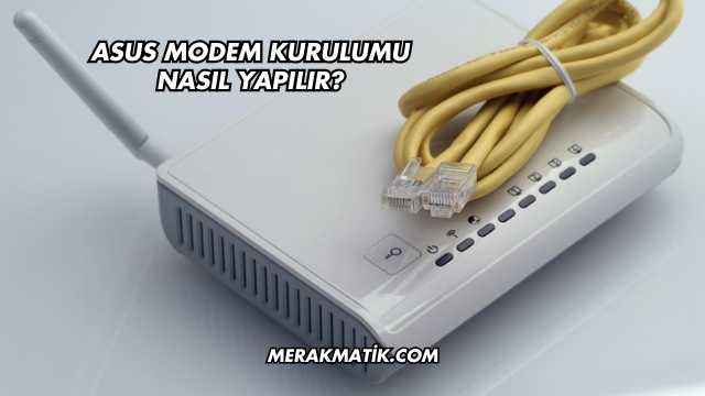Asus Modem Kurulumu Nasıl Yapılır?