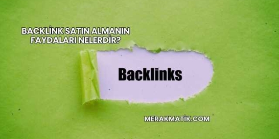 Backlink Satın Almanın Faydaları Nelerdir?