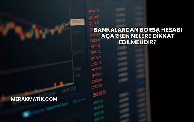 Bankalardan Borsa Hesabı Açarken Nelere Dikkat Edilmelidir?