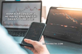 Bankalardan Borsa Hesabı Açarken Nelere Dikkat Edilmelidir?