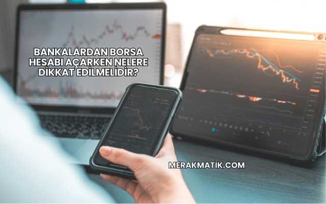 Bankalardan Borsa Hesabı Açarken Nelere Dikkat Edilmelidir?